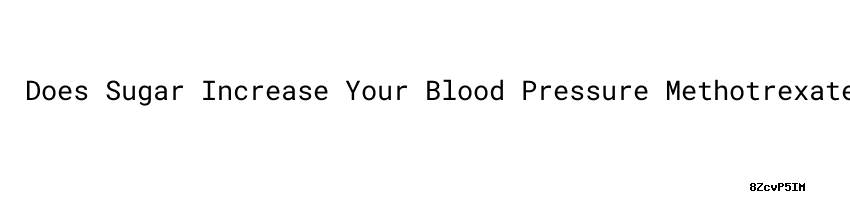 Does Sugar Increase Your Blood Pressure Methotrexate And Blood Sugar ...